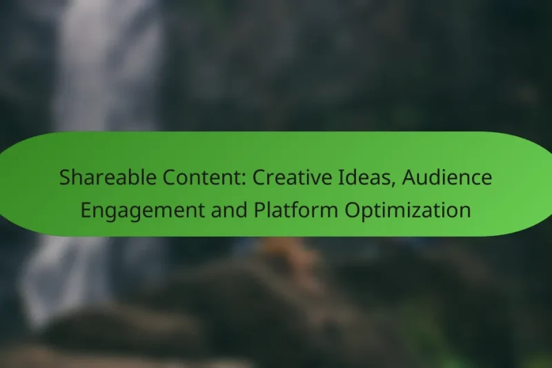Shareable Content: Creative Ideas, Audience Engagement and Platform Optimization