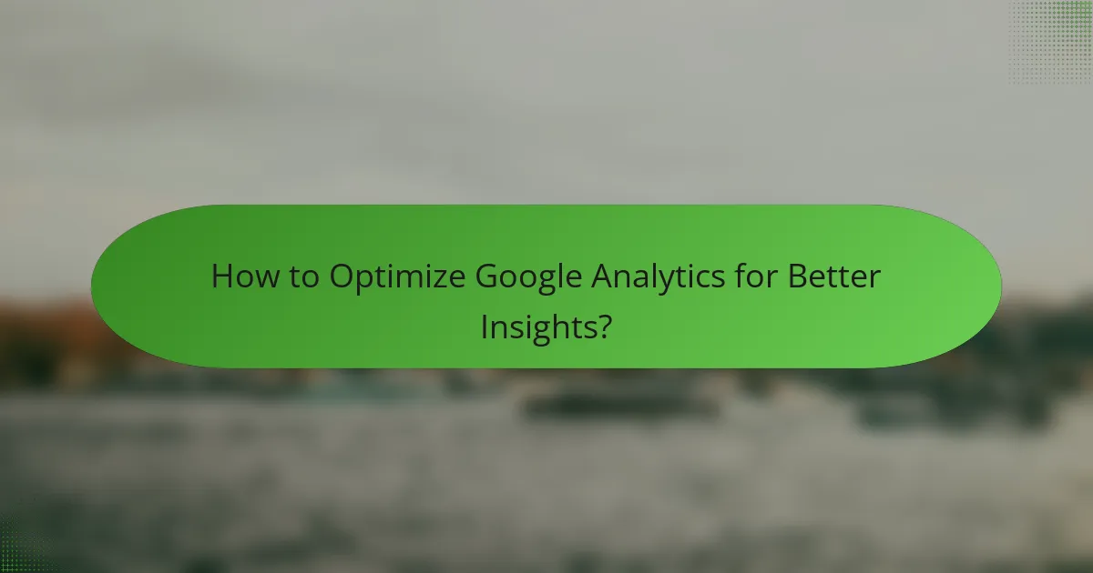 How to Optimize Google Analytics for Better Insights?
