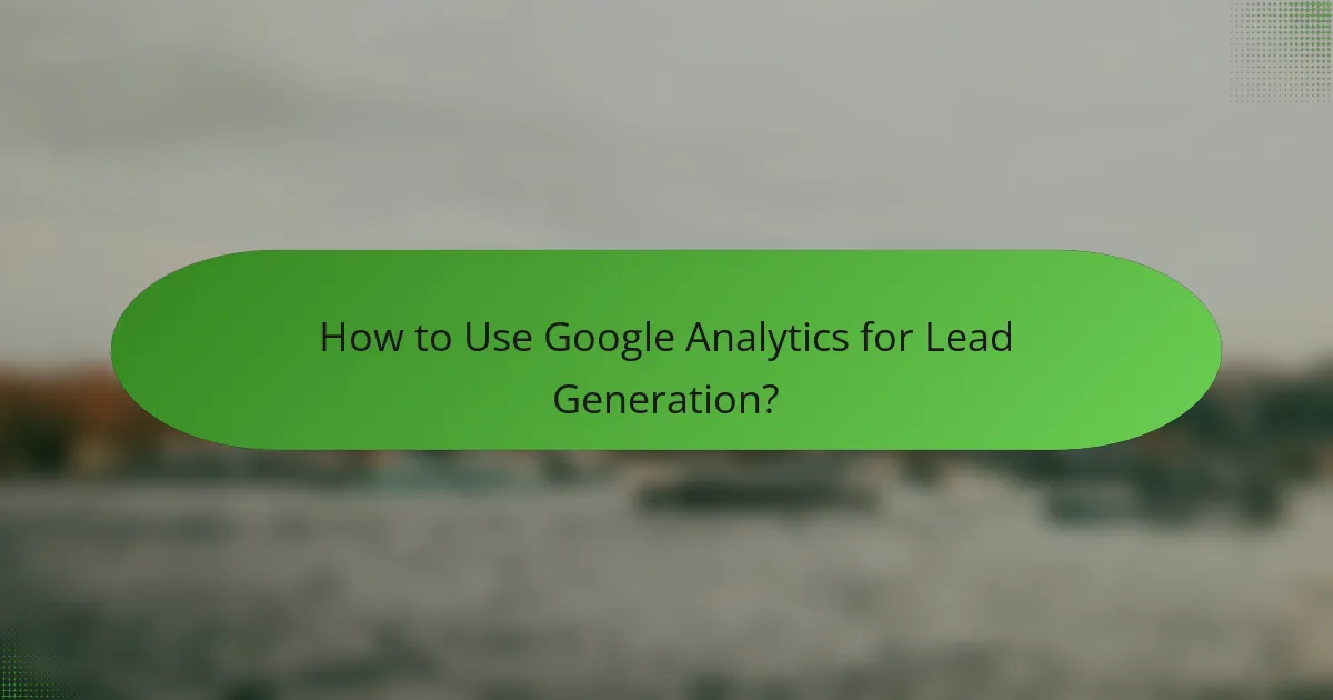 How to Use Google Analytics for Lead Generation?
