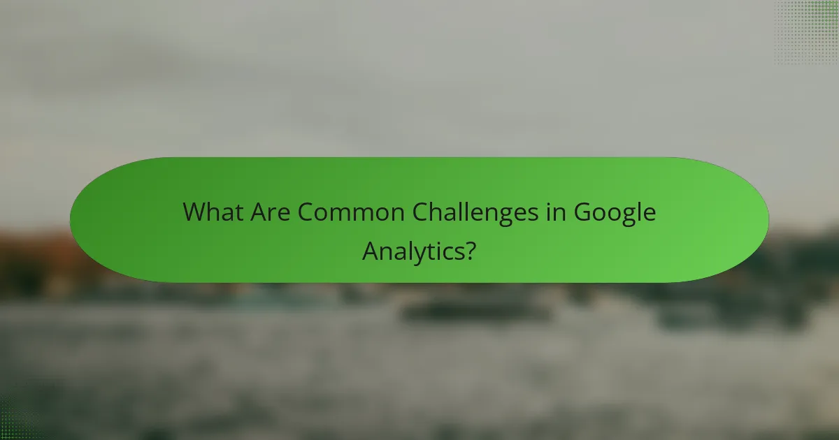 What Are Common Challenges in Google Analytics?