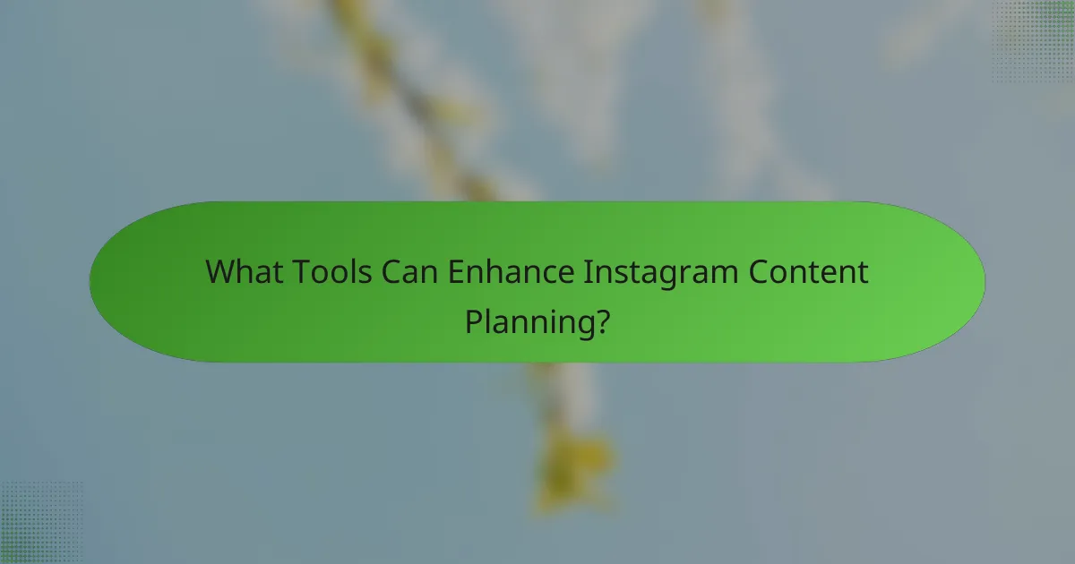 What Tools Can Enhance Instagram Content Planning?