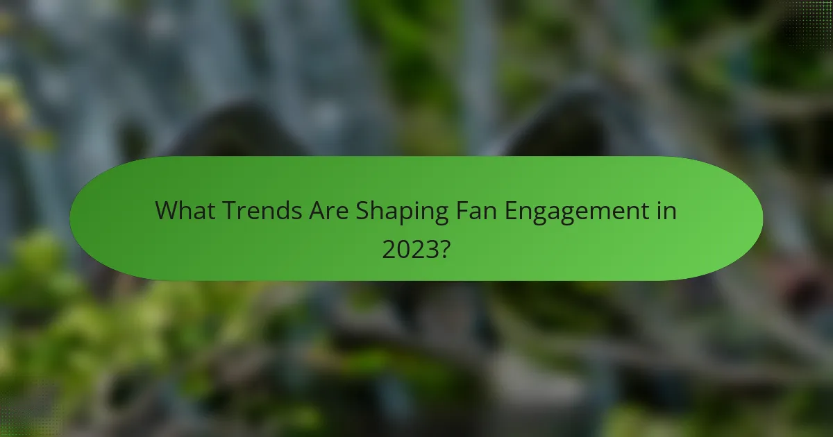 What Trends Are Shaping Fan Engagement in 2023?